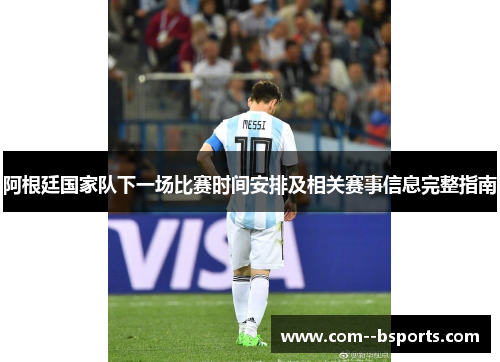 阿根廷国家队下一场比赛时间安排及相关赛事信息完整指南 阿根廷国家队下一场比赛时间安排及相关赛事信息完整指南