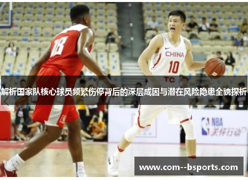 解析国家队核心球员频繁伤停背后的深层成因与潜在风险隐患全貌探析 解析国家队核心球员频繁伤停背后的深层成因与潜在风险隐患全貌探析